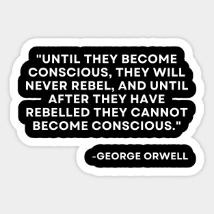 Until they become conscious, they will never rebel George Orwell 1984 Sticker